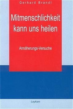 ISBN 9783701174003: Mitmenschlichkeit kann uns heilen – Annäherungs-Versuche