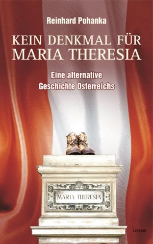 ISBN 9783701175949: Kein Denkmal für Maria Theresia - Eine alternative Geschichte Österreichs