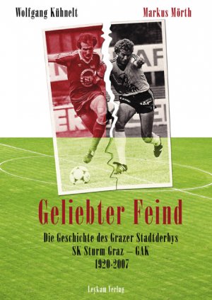 Wolfgang Khnelt (Autor), Markus Mrth (Autor) - Geliebter Feind: Die Geschichte des Grazer Stadtderbys SK Sturm Graz - GAK 1920 - 2007
