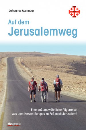 ISBN 9783701200924: Auf dem Jerusalemweg: Eine außergewöhnliche Pilgerreise: Aus dem Herzen Europas zu Fuß nach Jerusalem