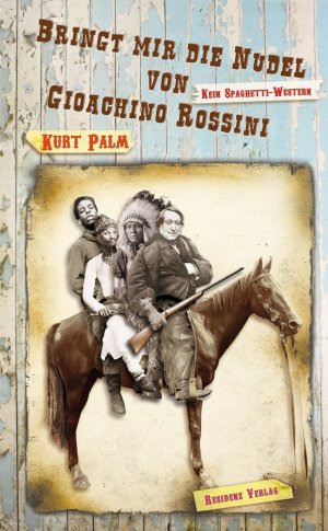 ISBN 9783701716043: Bringt mir die Nudel von Gioachino Rossini – Kein Spaghetti-Western