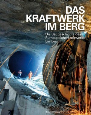 Residenz - Das Kraftwerk im Berg: Die Baugeschichte des Pumpspeicherkraftwerks Limberg II