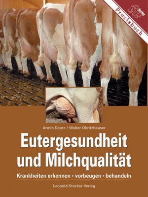 Armin Deutz (Autor), Walter Obritzhauser (Autor) - Eutergesundheit und Milchqualitt: Krankheiten erkennen, vorbeugen, behandeln
