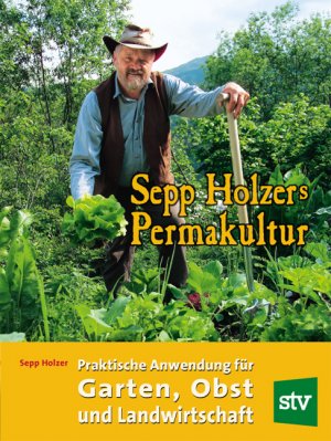 ISBN 9783702010379: Sepp Holzers Permakultur – Praktische Anwendung in Garten, Obst- & Landwirtschaft