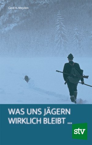 neues Buch – Meyden, Gerd H – Was uns Jägern wirklich bleibt  | Gerd H. Meyden | Buch | 237 S. | Deutsch | 2013 | Stocker, L | EAN 9783702012366