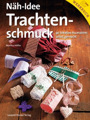 ISBN 9783702013370: Näh-Idee Trachtenschmuck - 90 kreative Accessoires selbst gemacht