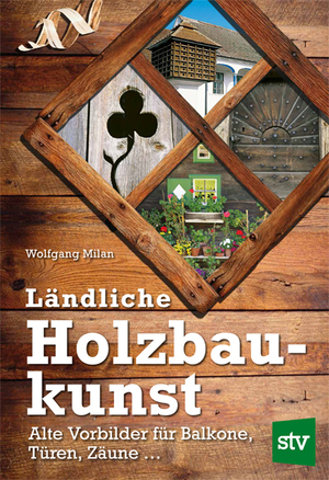 neues Buch – Wolfgang Milan – Ländliche Holzbaukunst - Alte Vorbilder für Balkone, Türen, Zäune ...