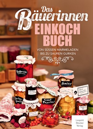 ISBN 9783702014704: Das Bäuerinnen Einkochbuch - Von süßen Marmeladen bis zu sauren Gurken