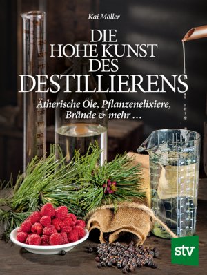 ISBN 9783702014889: Die hohe Kunst des Destillierens – Ätherische Öle, Pflanzenelixiere, Brände & mehr ...