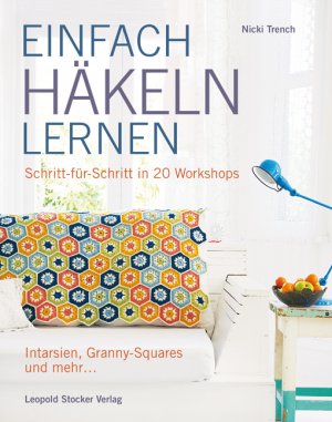 ISBN 9783702015497: Einfach häkeln lernen - Schritt für Schritt in 20 Workshops Intarsien, Granny-Squares und mehr