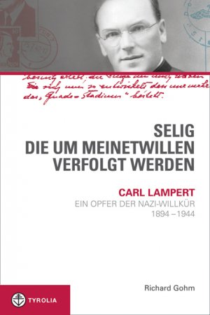 ISBN 9783702229610: Selig, die um meinetwillen verfolgt werden - Carl Lampert - ein Opfer der Nazi-Willkür. 1897-1944