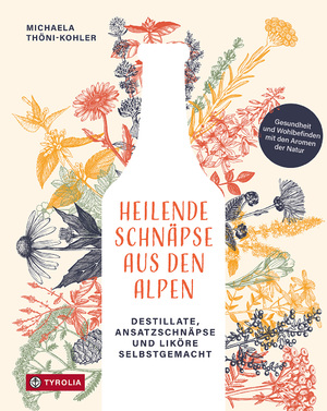 ISBN 9783702242190: Heilende Schnäpse aus den Alpen | Michaela Thöni-Kohler | Buch | 192 S. | Deutsch | 2024 | Tyrolia | EAN 9783702242190