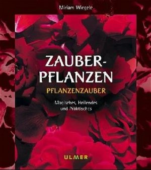 ISBN 9783704019431: Zauberpflanzen: Pflanzenzauber, Mystik, Gartenpraxis [Gebundene Ausgabe] Miriam Wiegele (Autor)