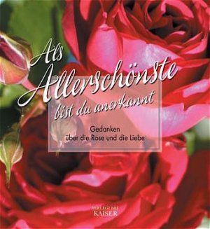 ISBN 9783704313867: Als Allerschönste bist du anerkannt: Gedanken über die Rose und die Liebe