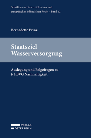 ISBN 9783704694331: Staatsziel Wasserversorgung: Auslegung und Folgefragen zu § 4 BVG Nachhaltigkeit (Schriften zum österreichischen und europäischen öffentlichen Recht)