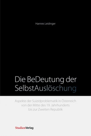 gebrauchtes Buch – Hannes Leidinger – Die BeDeutung der SelbstAuslöschung: Aspekte der Suizidproblematik in Österreich von der Mitte des 19. Jahrhunderts bis zur Zweiten Republik