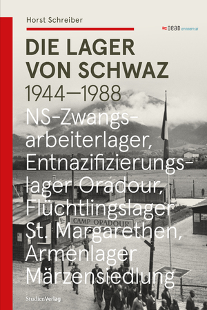 neues Buch – Horst Schreiber – Die Lager von Schwaz | NS-Zwangsarbeiterlager - Entnazifizierungslager Oradour - Flüchtlingslager St. Margarethen - Armenlager Märzensiedlung | Horst Schreiber | Buch | Deutsch | 2024 | Studien Verlag