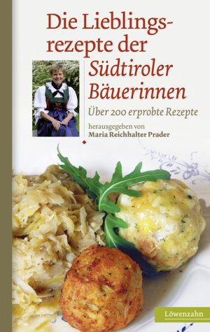 ISBN 9783706624640: Die Lieblingsrezepte der Südtiroler Bäuerinnen - Über 200 erprobte Rezepte