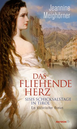 gebrauchtes Buch – Meighörner Jeannine – Das fliehende Herz. Sisis Schicksalstage in Tirol. Ein historischer Roman (HAYMON TASCHENBUCH)