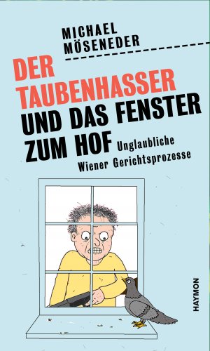 ISBN 9783709981047: Der Taubenhasser und das Fenster zum Hof - Unglaubliche Wiener Gerichtsprozesse