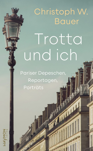 ISBN 9783709982273: Trotta und ich | Pariser Depeschen, Reportagen, Porträts | Christoph W. Bauer | Buch | 176 S. | Deutsch | 2024 | Haymon Verlag | EAN 9783709982273