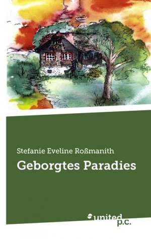 ISBN 9783710300738: Geborgtes Paradies / Stefanie Eveline Roßmanith / Taschenbuch / 196 S. / Deutsch / 2025 / united p.c. / EAN 9783710300738