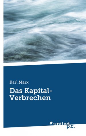 ISBN 9783710313448: Das Kapital-Verbrechen | Karl Marx | Taschenbuch | 408 S. | Deutsch | 2024 | united p.c. | EAN 9783710313448