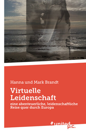 ISBN 9783710356810: Virtuelle Leidenschaft / eine abenteuerliche, leidenschaftliche Reise quer durch Europa / Hanna Und Mark Brandt / Taschenbuch / 544 S. / Deutsch / 2023 / united p.c. / EAN 9783710356810