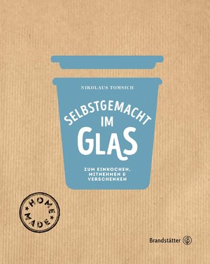 ISBN 9783710600401: Selbstgemacht im Glas - Zum Einkochen, Mitnehmen & Verschenken