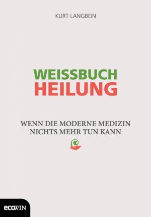 ISBN 9783711000422: Weissbuch Heilung – Wenn die moderne Medizin nichts mehr tun kann