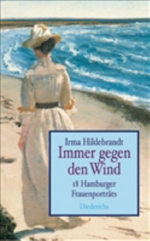 ISBN 9783720524667: Immer gegen den Wind : 18 Hamburger Frauenporträts. Irma Hildebrandt / Diederichs