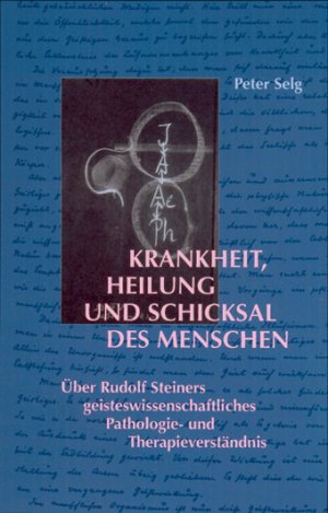 gebrauchtes Buch – Peter Selg – Krankheit, Heilung und Schicksal des Menschen - Über Rudolf Steiners geisteswissenschaftliches Pathologie- und Therapieverständnis