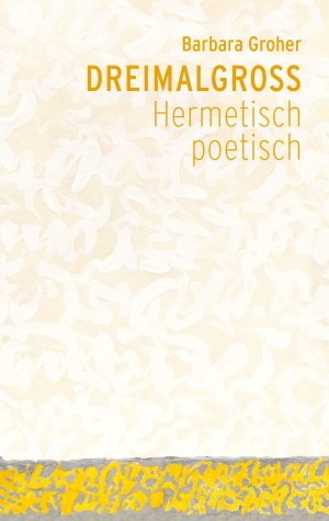 ISBN 9783723516874: Dreimalgross – Hermetisch poetisch