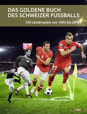 ISBN 9783724520436: Das goldene Buch des Schweizer Fussballs - 750 Länderspiele von 1905 bis 2014