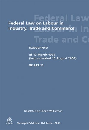 ISBN 9783727291647: Federal Law on Labour in Industry, Trade and Commerce – Labour Act of 13 March 1964 (last amended 13 August 2002) SR 822.11