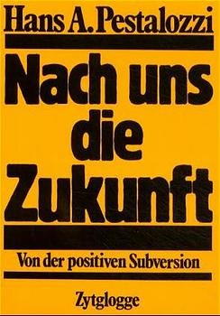 ISBN 9783729600980: Nach uns die Zukunft. Von der positiven Subversion.