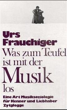 ISBN 9783729601468: Was zum Teufel ist mit der Musik los - e. Art Musiksoziologie für Kenner und Liebhaber