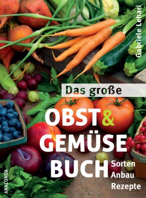 ISBN 9783730600047: Das große Obst und Gemüse Buch - Sorten, Anbau, Rezepte