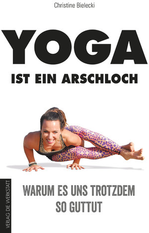 ISBN 9783730702604: Yoga ist ein Arschloch - Warum es uns trotzdem so guttut