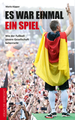 ISBN 9783730703205: Es war einmal ein Spiel - Wie der Fußball unsere Gesellschaft beherrscht