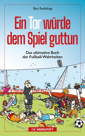 ISBN 9783730707333: Ein Tor würde dem Spiel guttun – Das ultimative Buch der Fussball-Wahrheiten