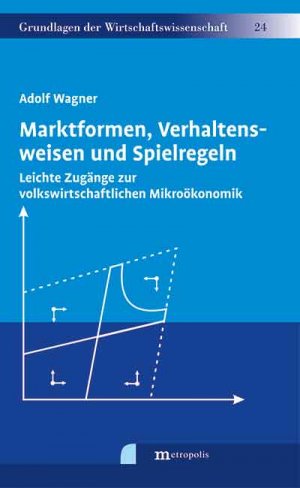 ISBN 9783731612001: Marktformen, Verhaltensweisen und Spielregeln : leichte Zugänge zur volkswirtschaftlichen Mikroökonomik. Grundlagen der Wirtschaftswissenschaft ; Band 24