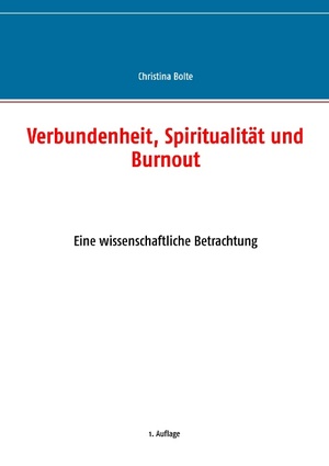 ISBN 9783732236558: Verbundenheit, Spiritualität und Burnout / Eine wissenschaftliche Betrachtung / Christina Bolte / Taschenbuch / Paperback / 144 S. / Deutsch / 2016 / Books on Demand GmbH / EAN 9783732236558