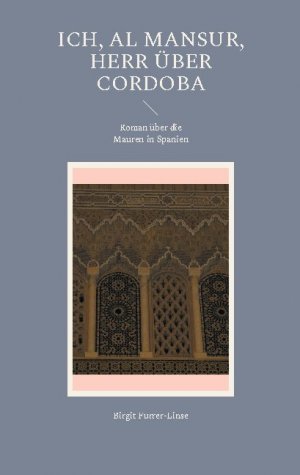 ISBN 9783732244812: Ich, al Mansur, Herr über Cordoba - Roman über die Mauren in Spanien