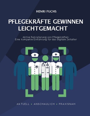 ISBN 9783732250899: Pflegekräfte gewinnen leicht gemacht - Aktive Rekrutierung von Pflegekräften: Eine kompakte Einführung für das digitale Zeitalter