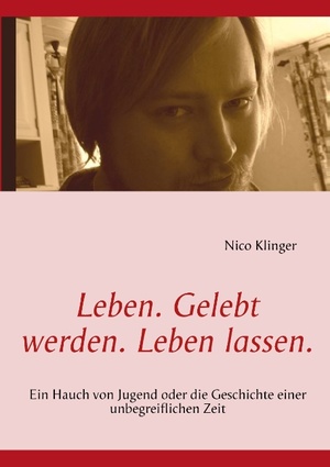 ISBN 9783732261697: Leben. Gelebt werden. Leben lassen. - Ein Hauch von Jugend oder die Geschichte einer unbegreiflichen Zeit