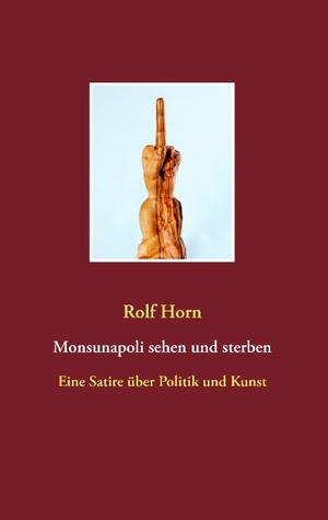 neues Buch – Rolf Horn – Monsunapoli sehen und sterben / Eine Satire über Politik und Kunst / Rolf Horn / Taschenbuch / Paperback / 212 S. / Deutsch / 2013 / Books on Demand GmbH / EAN 9783732278213