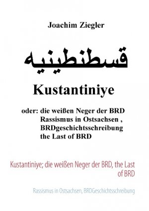 ISBN 9783732282098: Kustantiniye; die weißen Neger der BRD, the Last of BRD – Rassismus in Ostsachsen, BRDGeschichtsschreibung