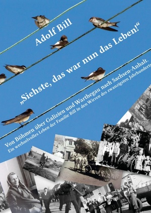 neues Buch – Adolf Bill – Siehste, das war nun das Leben! / Von Böhmen über Galizien und Warthegau nach Sachsen-Anhalt - Ein wechselvolles Leben der Familie Bill in den Wirren des zwanzigsten Jahrhunderts / Adolf Bill (u. a.)