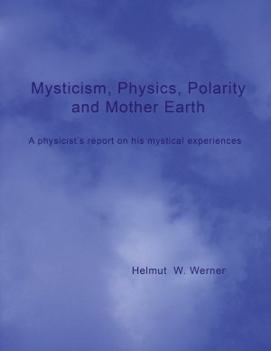 ISBN 9783732290529: Mysticism, Physics, Polarity and Mother Earth – A physicist's report on his mystical experiences